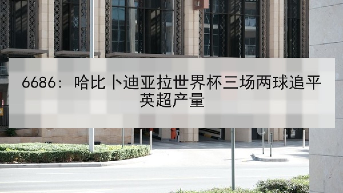 6686: 哈比卜迪亚拉世界杯三场两球追平英超产量